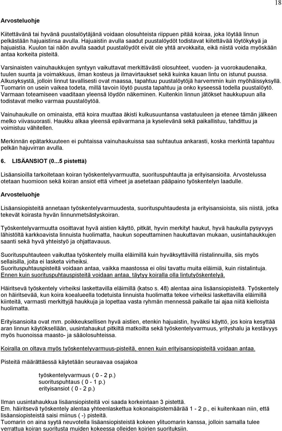 Kuulon tai näön avulla saadut puustalöydöt eivät ole yhtä arvokkaita, eikä niistä voida myöskään antaa korkeita pisteitä.