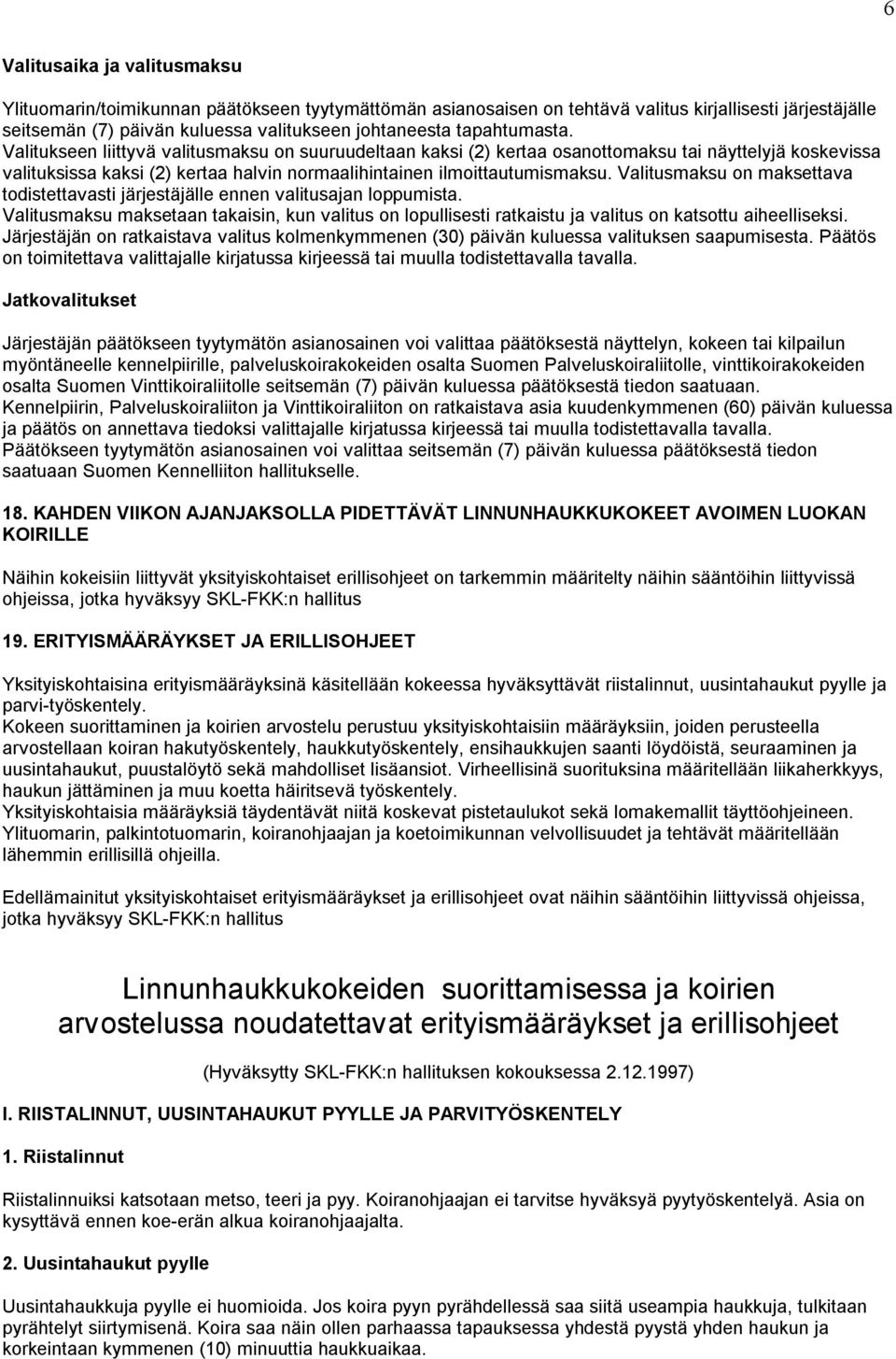 Valitusmaksu on maksettava todistettavasti järjestäjälle ennen valitusajan loppumista. Valitusmaksu maksetaan takaisin, kun valitus on lopullisesti ratkaistu ja valitus on katsottu aiheelliseksi.