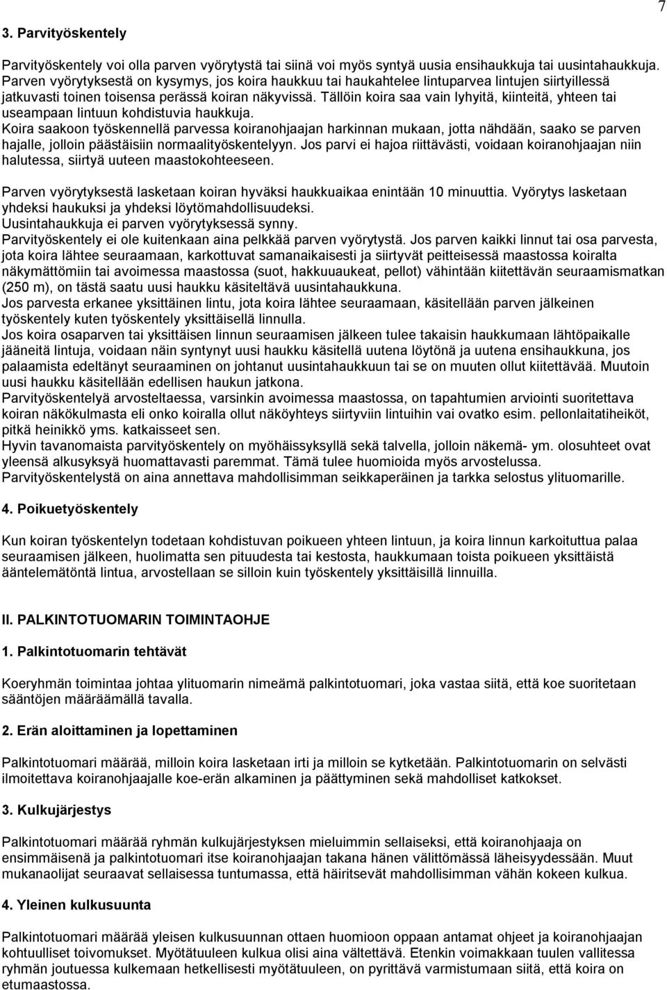 Tällöin koira saa vain lyhyitä, kiinteitä, yhteen tai useampaan lintuun kohdistuvia haukkuja.