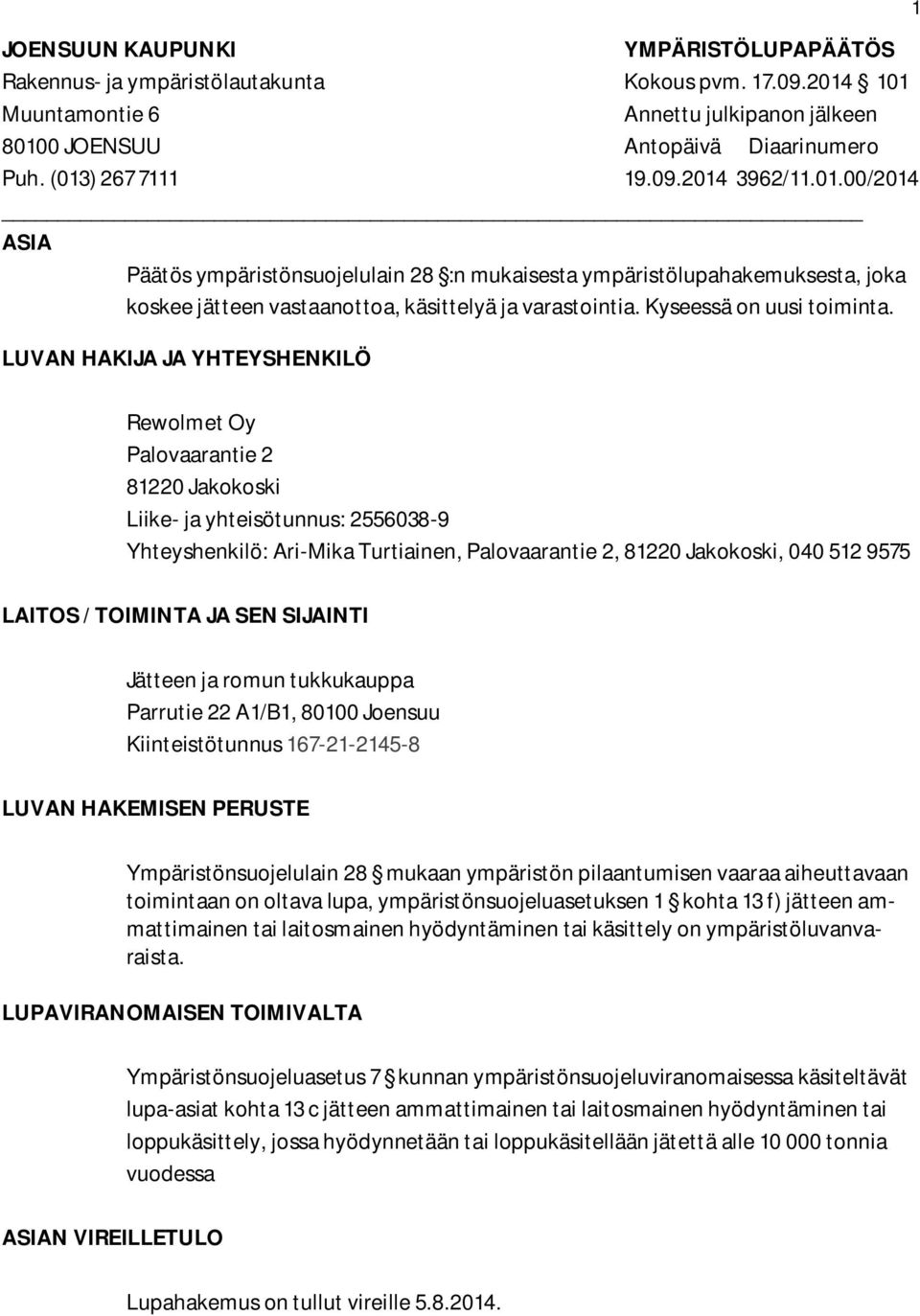 LUVAN HAKIJA JA YHTEYSHENKILÖ 1 Rewolmet Oy Palovaarantie 2 81220 Jakokoski Liike- ja yhteisötunnus: 2556038-9 Yhteyshenkilö: Ari-Mika Turtiainen, Palovaarantie 2, 81220 Jakokoski, 040 512 9575