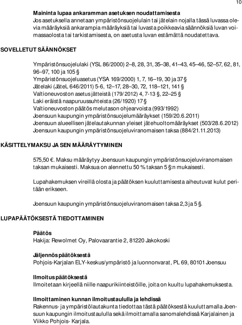 SOVELLETUT SÄÄNNÖKSET Ympäristönsuojelulaki (YSL 86/2000) 2 8, 28, 31, 35 38, 41 43, 45 46, 52 57, 62, 81, 96 97, 100 ja 105 Ympäristönsuojeluasetus (YSA 169/2000) 1, 7, 16 19, 30 ja 37 Jätelaki