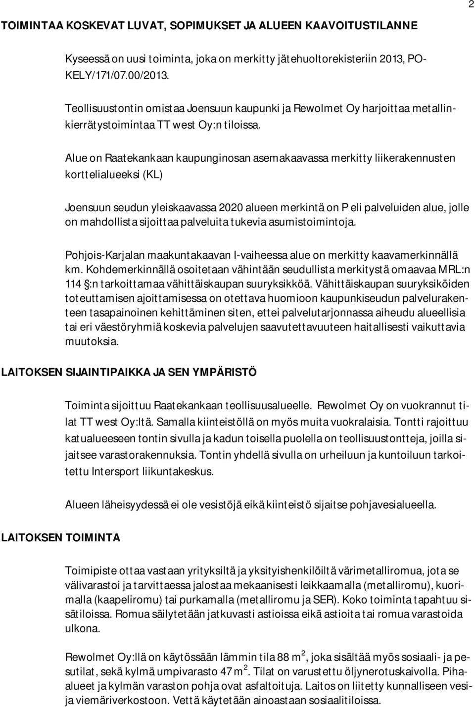Alue on Raatekankaan kaupunginosan asemakaavassa merkitty liikerakennusten korttelialueeksi (KL) Joensuun seudun yleiskaavassa 2020 alueen merkintä on P eli palveluiden alue, jolle on mahdollista
