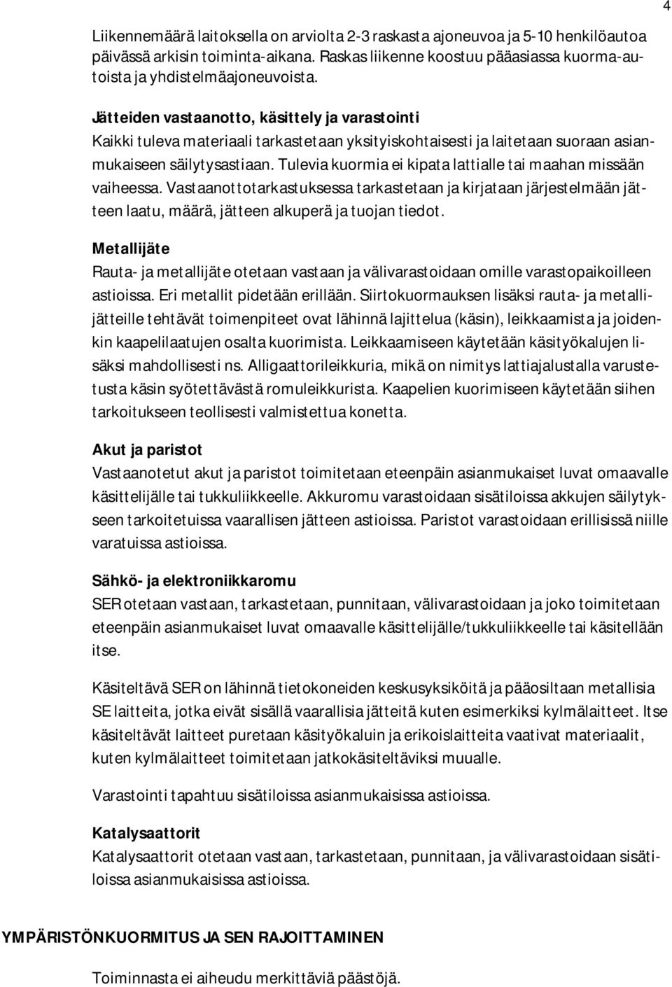 Tulevia kuormia ei kipata lattialle tai maahan missään vaiheessa. Vastaanottotarkastuksessa tarkastetaan ja kirjataan järjestelmään jätteen laatu, määrä, jätteen alkuperä ja tuojan tiedot.
