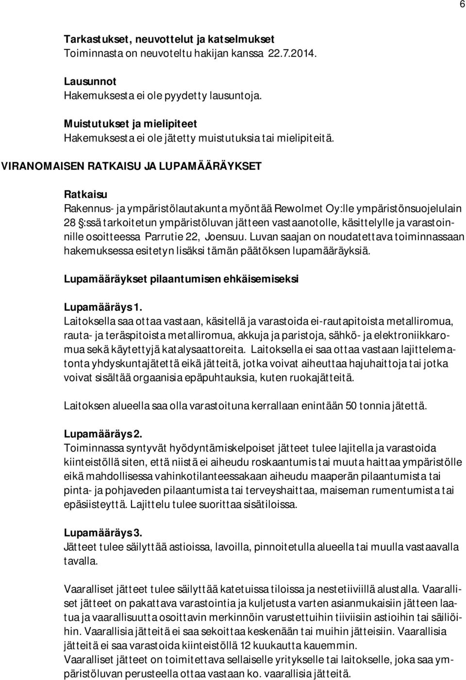 VIRANOMAISEN RATKAISU JA LUPAMÄÄRÄYKSET Ratkaisu Rakennus- ja ympäristölautakunta myöntää Rewolmet Oy:lle ympäristönsuojelulain 28 :ssä tarkoitetun ympäristöluvan jätteen vastaanotolle, käsittelylle