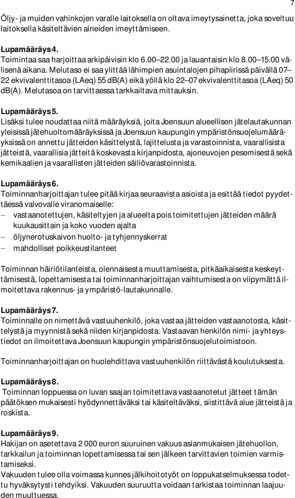 Melutaso ei saa ylittää lähimpien asuintalojen pihapiirissä päivällä 07 22 ekvivalenttitasoa (LAeq) 55 db(a) eikä yöllä klo 22 07 ekvivalenttitasoa (LAeq) 50 db(a).
