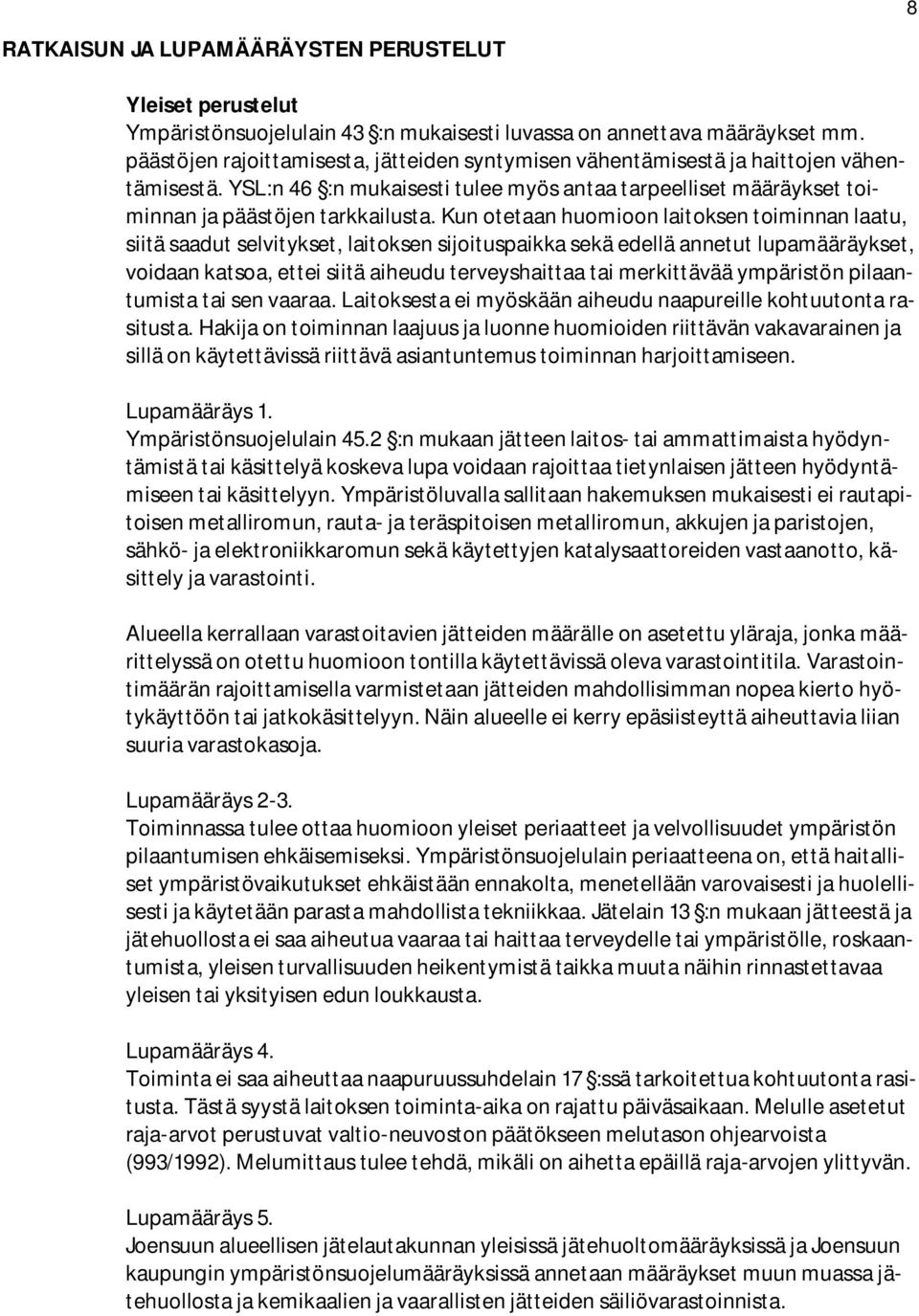Kun otetaan huomioon laitoksen toiminnan laatu, siitä saadut selvitykset, laitoksen sijoituspaikka sekä edellä annetut lupamääräykset, voidaan katsoa, ettei siitä aiheudu terveyshaittaa tai