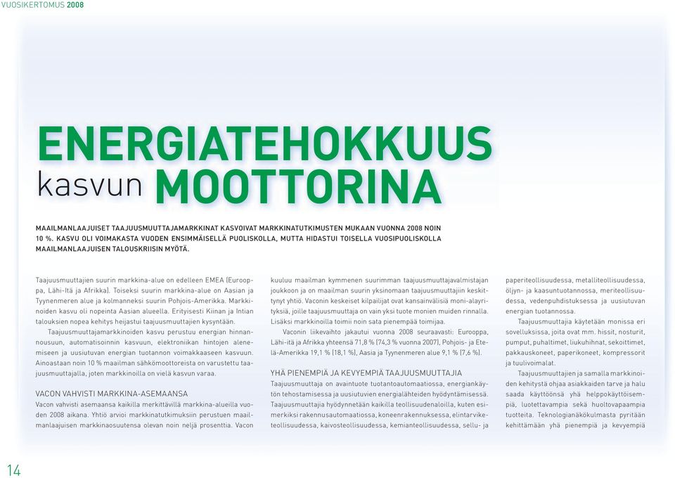Taajuusmuuttajien suurin markkina-alue on edelleen EMEA (Eurooppa, Lähi-Itä ja Afrikka). Toiseksi suurin markkina-alue on Aasian ja Tyynenmeren alue ja kolmanneksi suurin Pohjois-Amerikka.