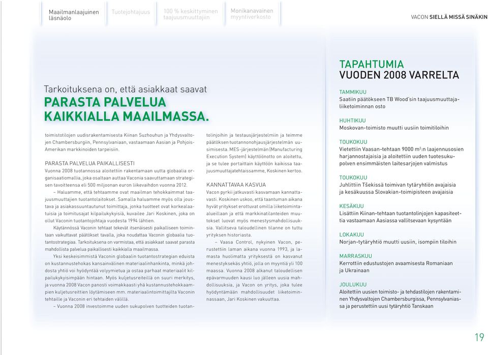 PARASTA PALVELUA PAIKALLISESTI Vuonna 2008 tuotannossa aloitettiin rakentamaan uutta globaalia organisaatiomallia, joka osaltaan auttaa Vaconia saavuttamaan strategisen tavoitteensa eli 500 miljoonan