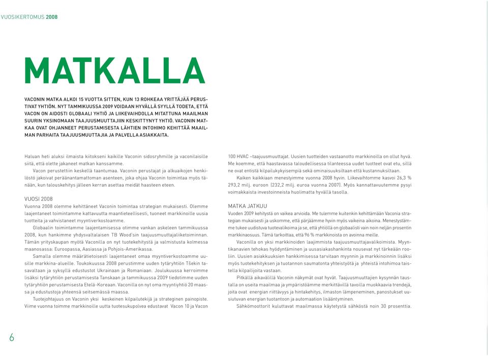 VACONIN MAT- KAA OVAT OHJANNEET PERUSTAMISESTA LÄHTIEN INTOHIMO KEHITTÄÄ MAAIL- MAN PARHAITA TAAJUUSMUUTTAJIA JA PALVELLA ASIAKKAITA.