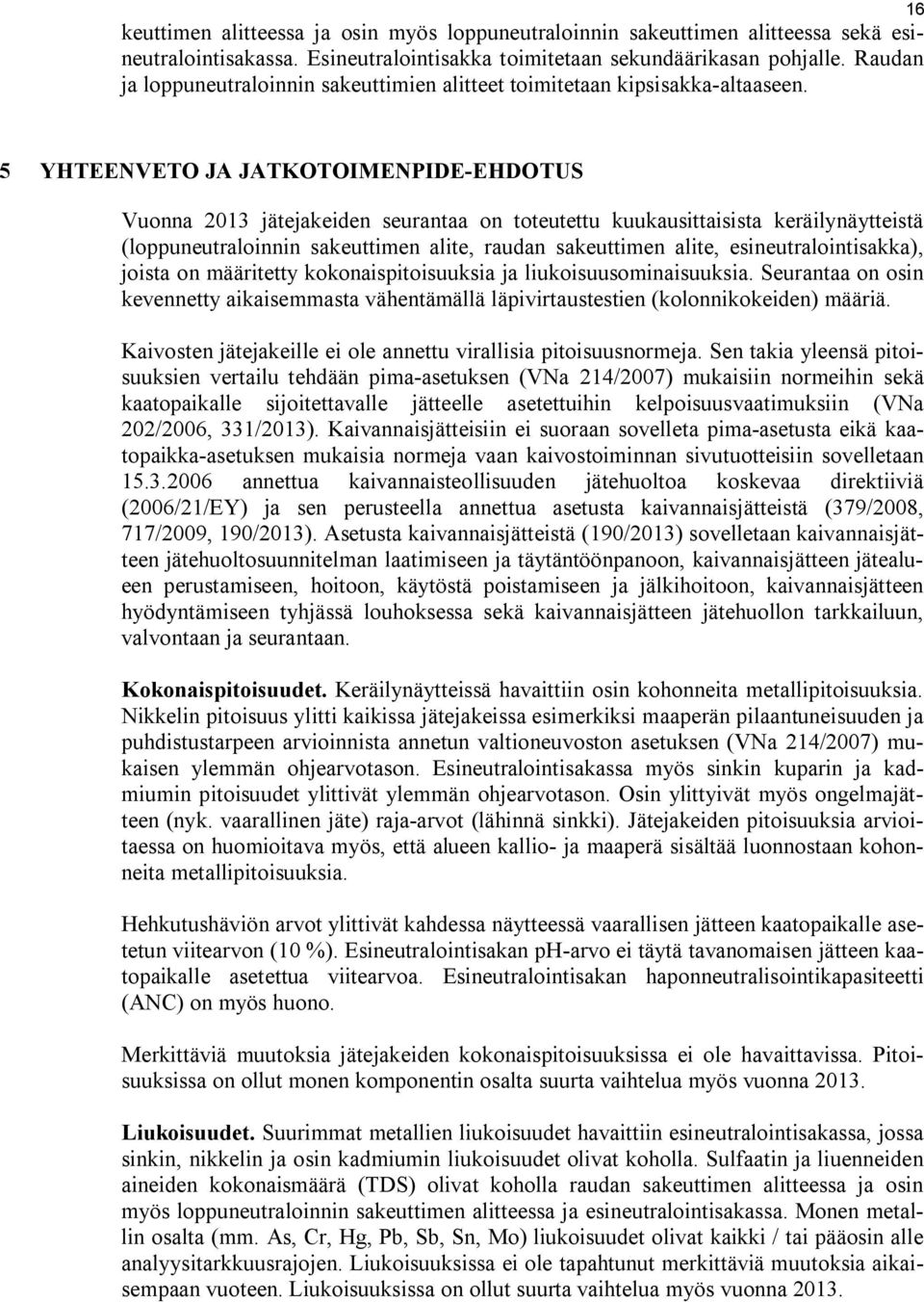 5 YHTEENVETO JA JATKOTOIMENPIDE-EHDOTUS Vuonna 2013 jätejakeiden seurantaa on toteutettu kuukausittaisista keräilynäytteistä (loppuneutraloinnin sakeuttimen alite, raudan sakeuttimen alite,