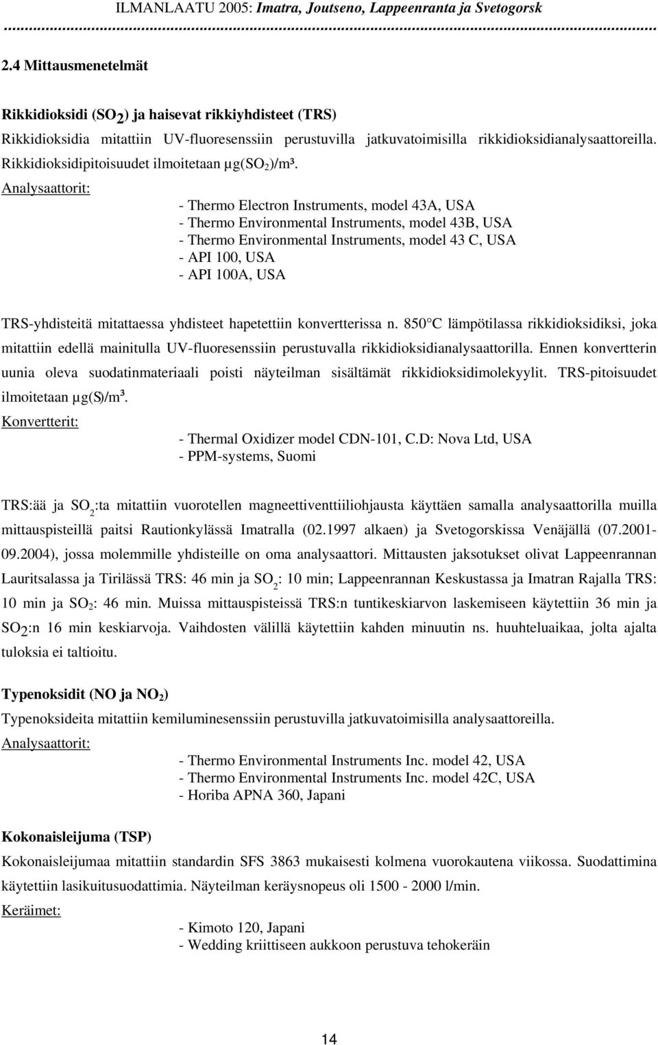 Analysaattorit: - Thermo Electron Instruments, model 43A, USA - Thermo Environmental Instruments, model 43B, USA - Thermo Environmental Instruments, model 43 C, USA - API 1, USA - API 1A, USA