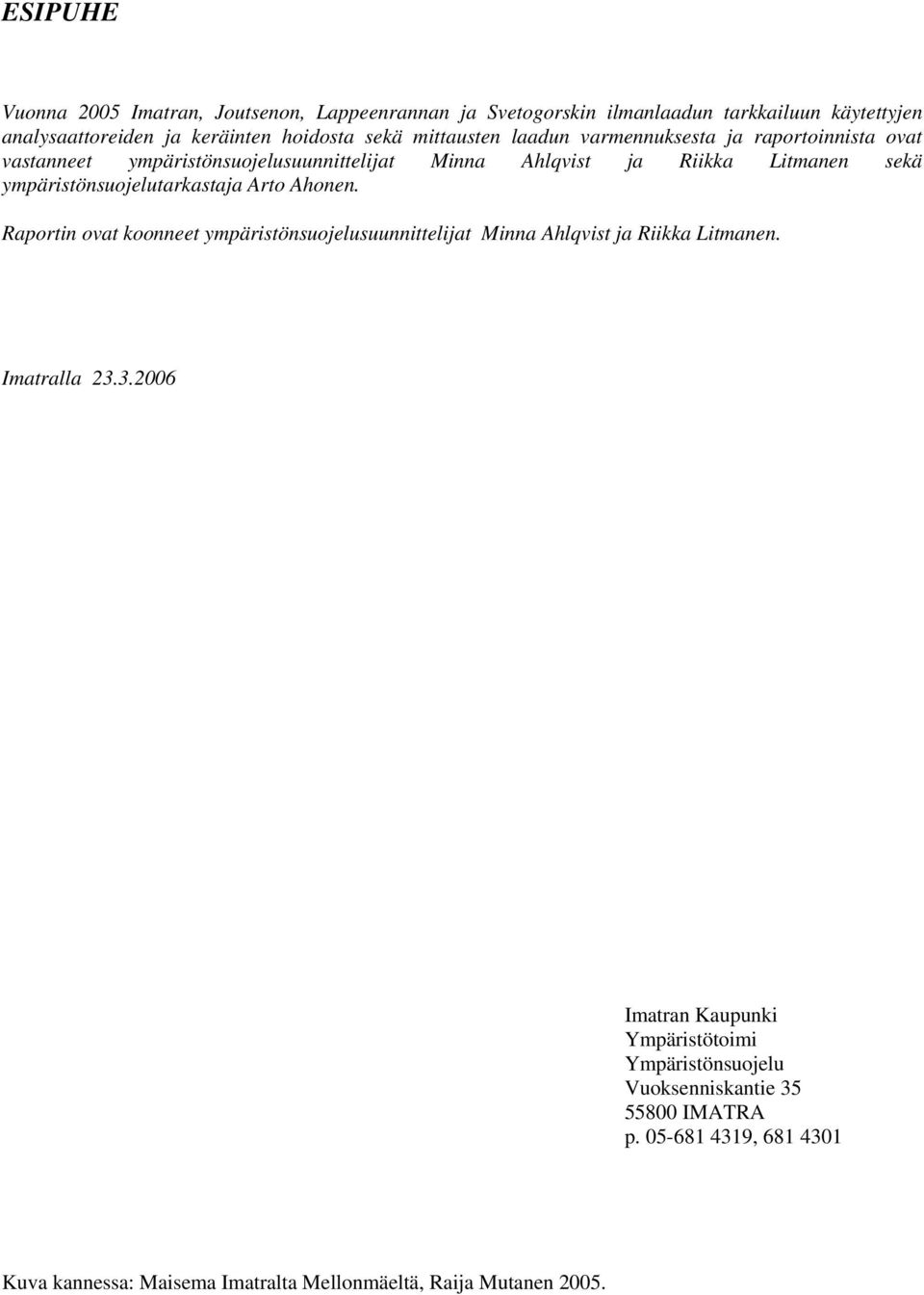 ympäristönsuojelutarkastaja Arto Ahonen. Raportin ovat koonneet ympäristönsuojelusuunnittelijat Minna Ahlqvist ja Riikka Litmanen. Imatralla 23.