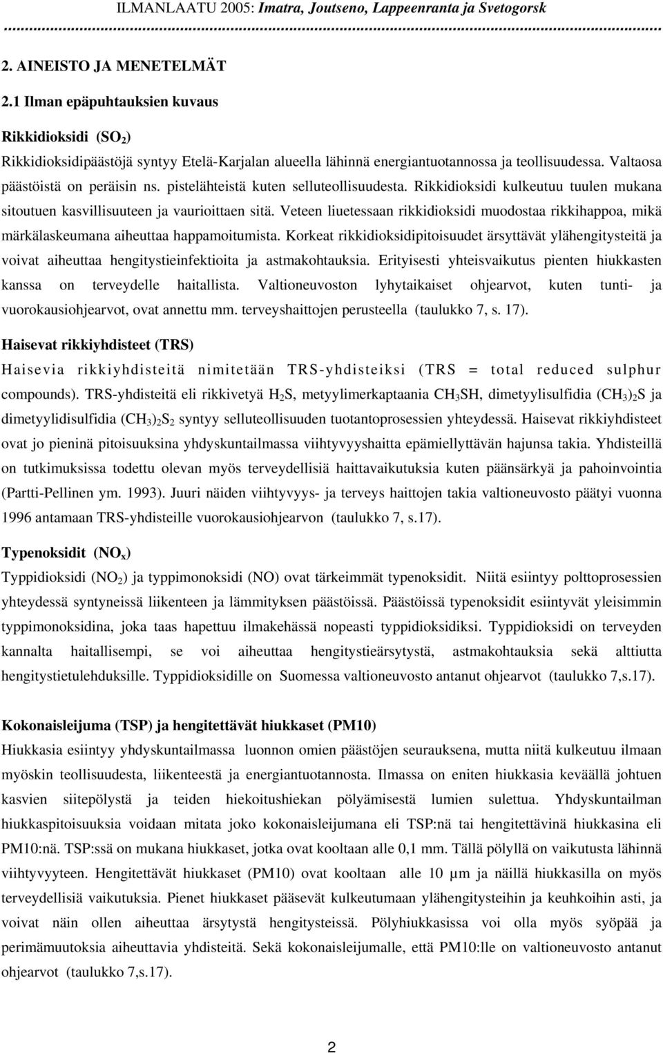 pistelähteistä kuten selluteollisuudesta. Rikkidioksidi kulkeutuu tuulen mukana sitoutuen kasvillisuuteen ja vaurioittaen sitä.