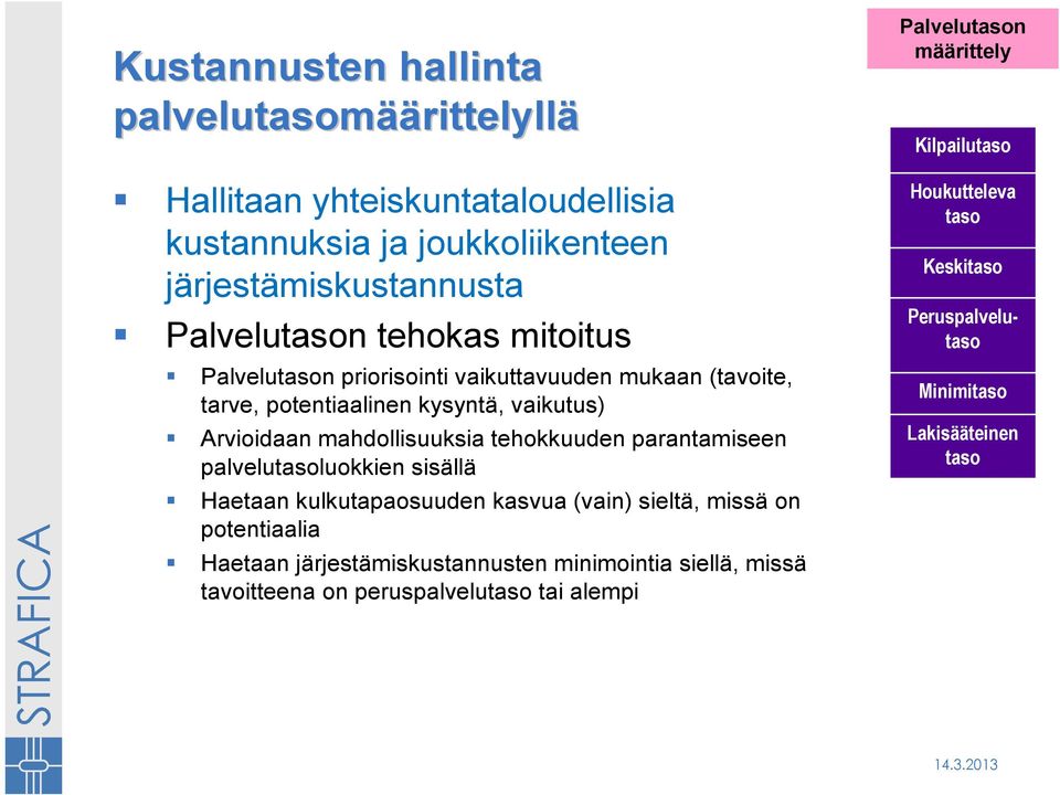 parantamiseen palvelutasoluokkien sisällä Haetaan kulkutapaosuuden kasvua (vain) sieltä, missä on potentiaalia Haetaan järjestämiskustannusten minimointia