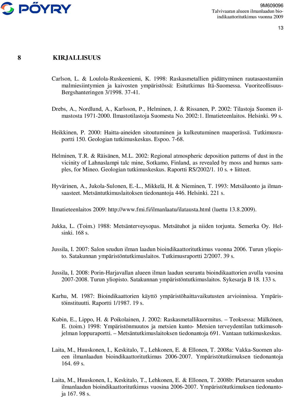 , Karlsson, P., Helminen, J. & Rissanen, P. 2002: Tilastoja Suomen ilmastosta 1971-2000. Ilmastotilastoja Suomesta No. 2002:1. Ilmatieteenlaitos. Helsinki. 99 s. Heikkinen, P.