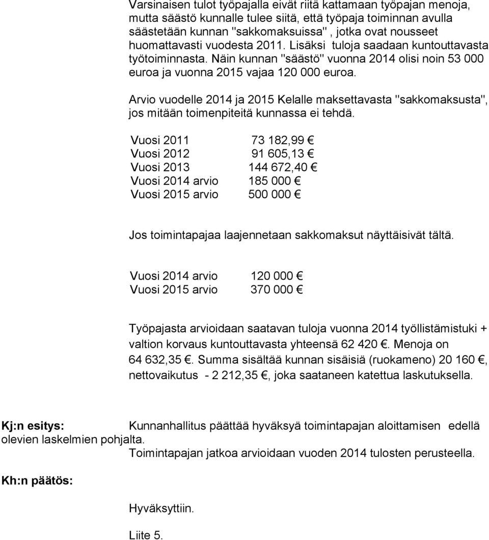 Arvio vuodelle 2014 ja 2015 Kelalle maksettavasta "sakkomaksusta", jos mitään toimenpiteitä kunnassa ei tehdä.