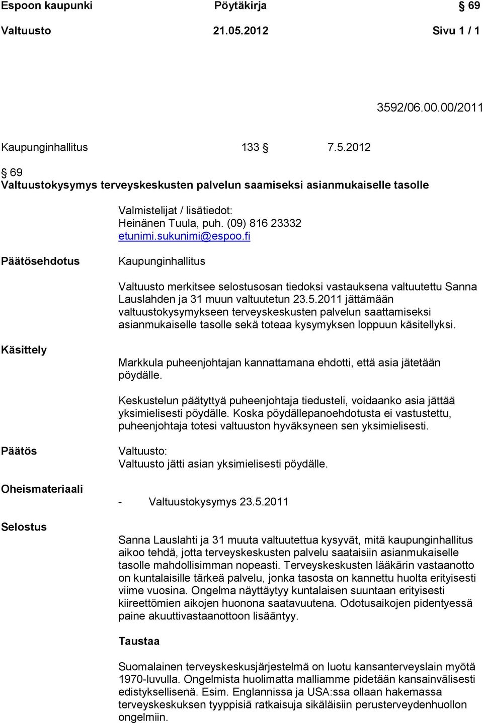 2011 jättämään valtuustokysymykseen terveyskeskusten palvelun saattamiseksi asianmukaiselle tasolle sekä toteaa kysymyksen loppuun käsitellyksi.