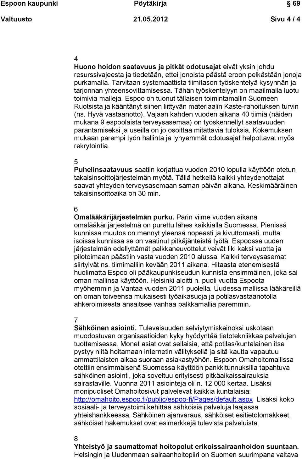 Espoo on tuonut tällaisen toimintamallin Suomeen Ruotsista ja kääntänyt siihen liittyvän materiaalin Kaste-rahoituksen turvin (ns. Hyvä vastaanotto).
