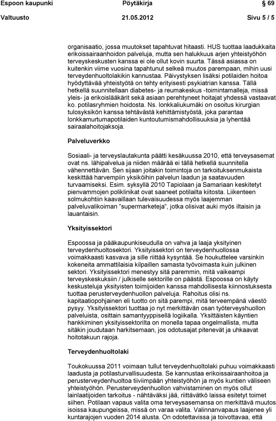 Tässä asiassa on kuitenkin viime vuosina tapahtunut selkeä muutos parempaan, mihin uusi terveydenhuoltolakikin kannustaa.