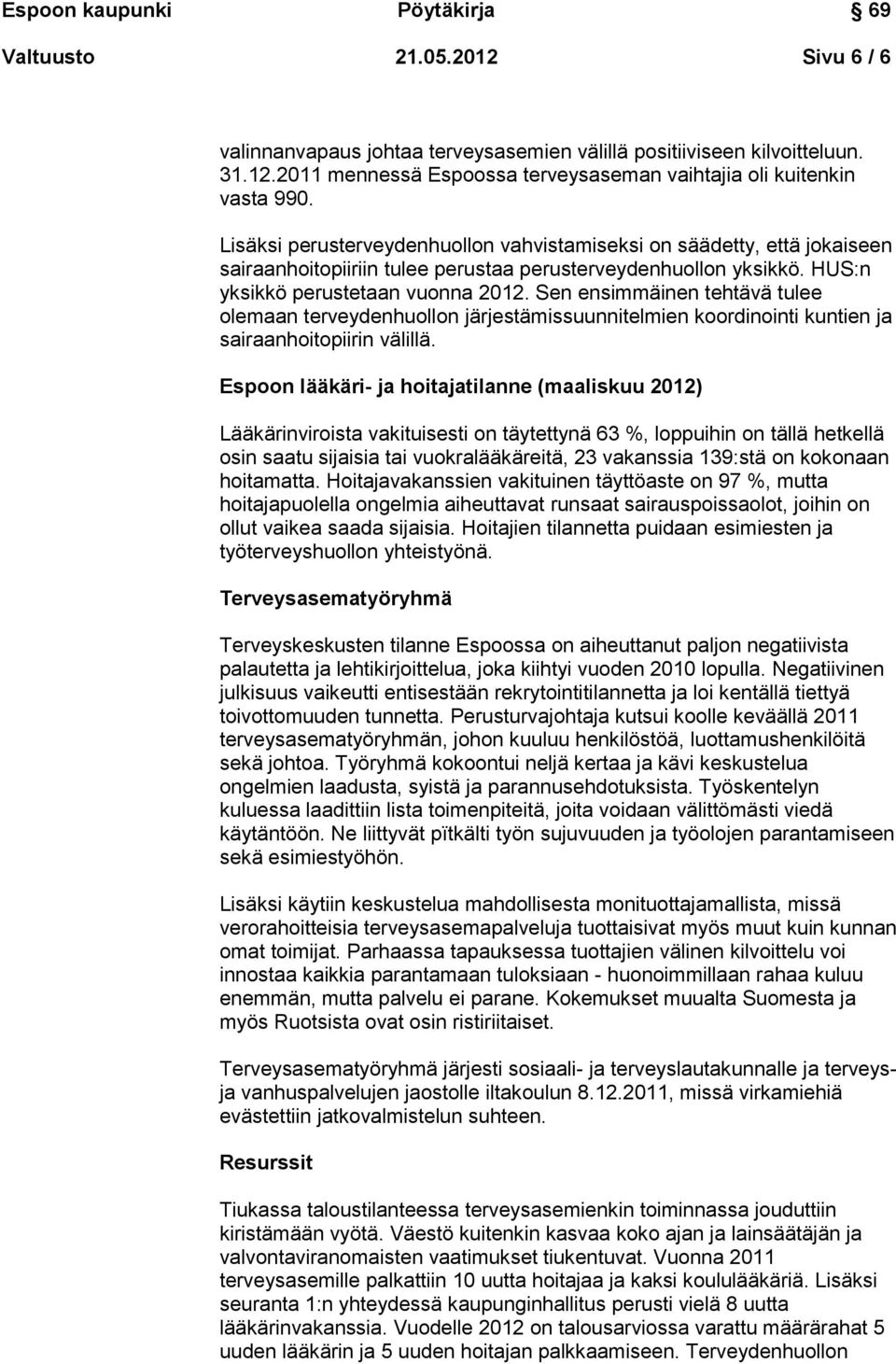 Sen ensimmäinen tehtävä tulee olemaan terveydenhuollon järjestämissuunnitelmien koordinointi kuntien ja sairaanhoitopiirin välillä.