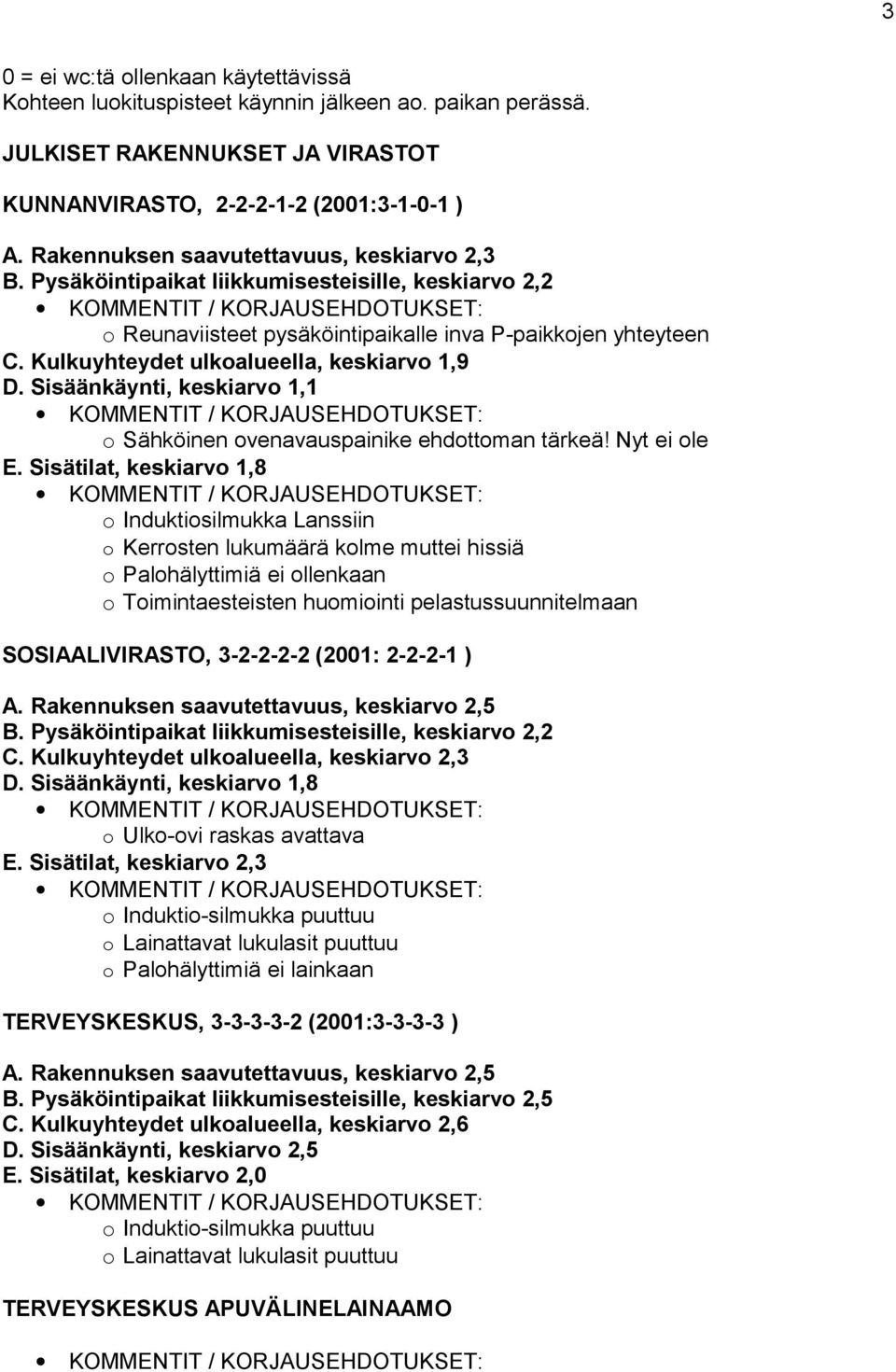 Kulkuyhteydet ulkoalueella, keskiarvo 1,9 D. Sisäänkäynti, keskiarvo 1,1 o Sähköinen ovenavauspainike ehdottoman tärkeä! Nyt ei ole E.