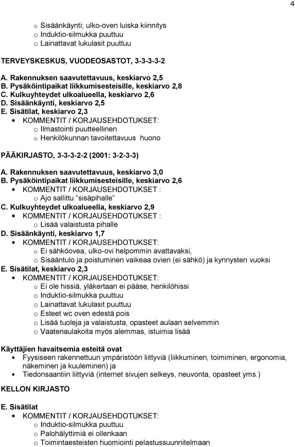 Rakennuksen saavutettavuus, keskiarvo 3,0 B. Pysäköintipaikat liikkumisesteisille, keskiarvo 2,6 : o Ajo sallittu sisäpihalle C.