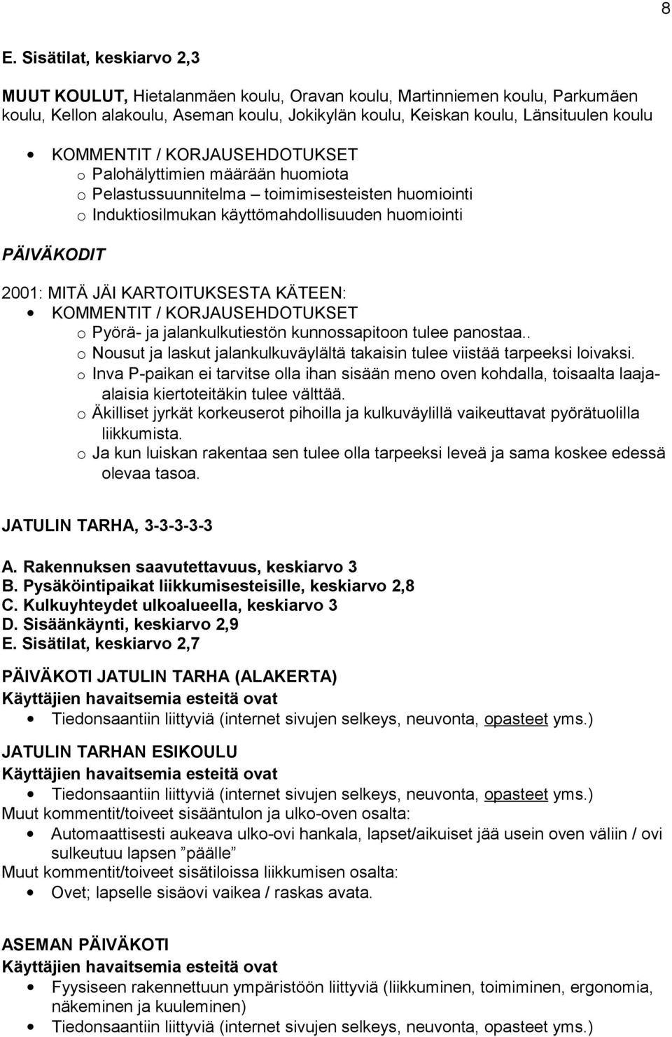 kunnossapitoon tulee panostaa.. o Nousut ja laskut jalankulkuväylältä takaisin tulee viistää tarpeeksi loivaksi.