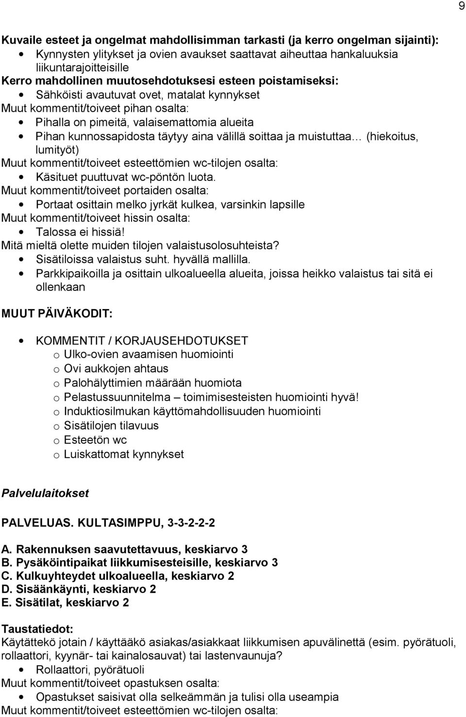 välillä soittaa ja muistuttaa (hiekoitus, lumityöt) Muut kommentit/toiveet esteettömien wc-tilojen osalta: Käsituet puuttuvat wc-pöntön luota.