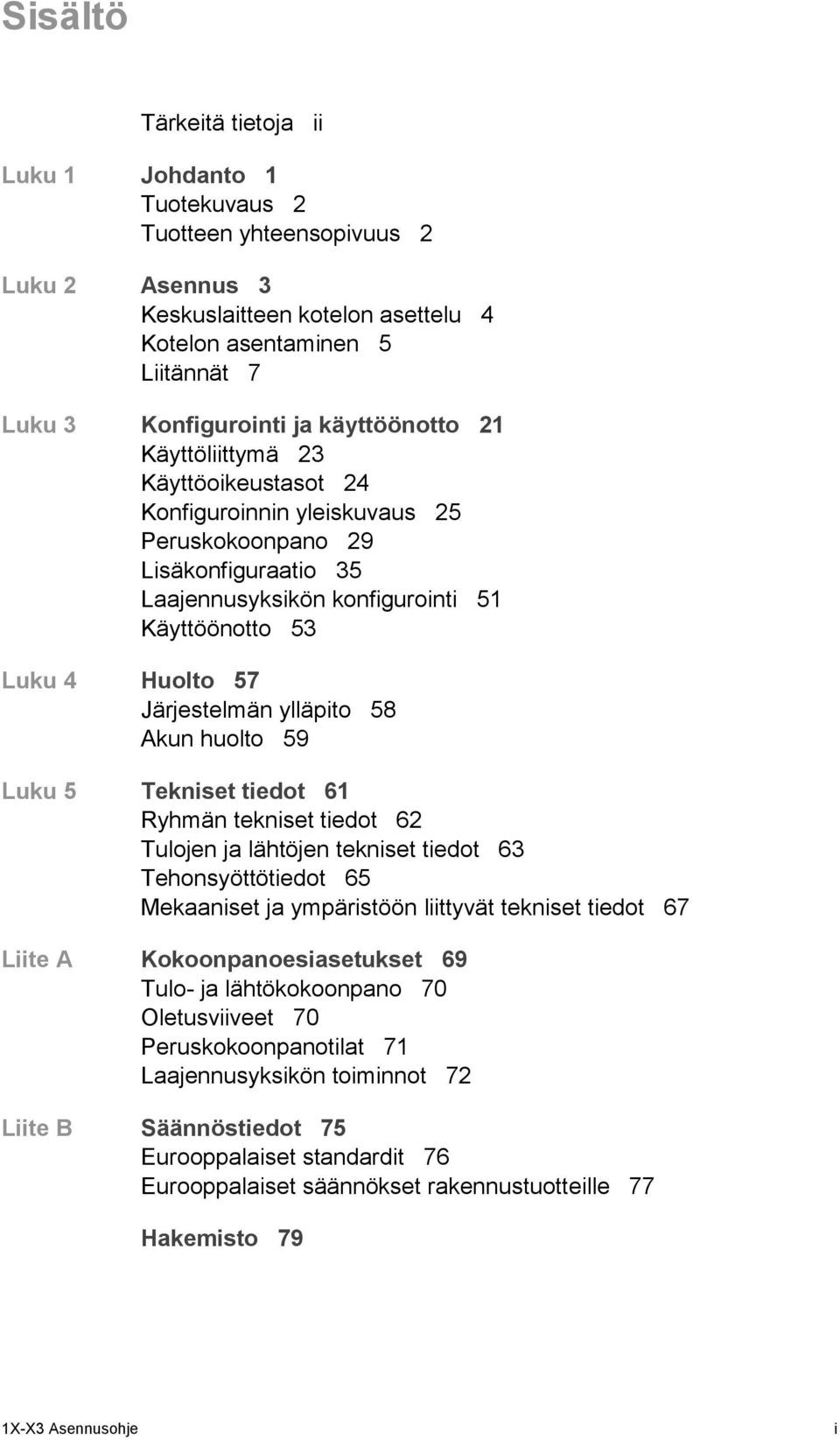 Järjestelmän ylläpito 58 Akun huolto 59 Luku 5 Tekniset tiedot 61 Ryhmän tekniset tiedot 62 Tulojen ja lähtöjen tekniset tiedot 63 Tehonsyöttötiedot 65 Mekaaniset ja ympäristöön liittyvät tekniset