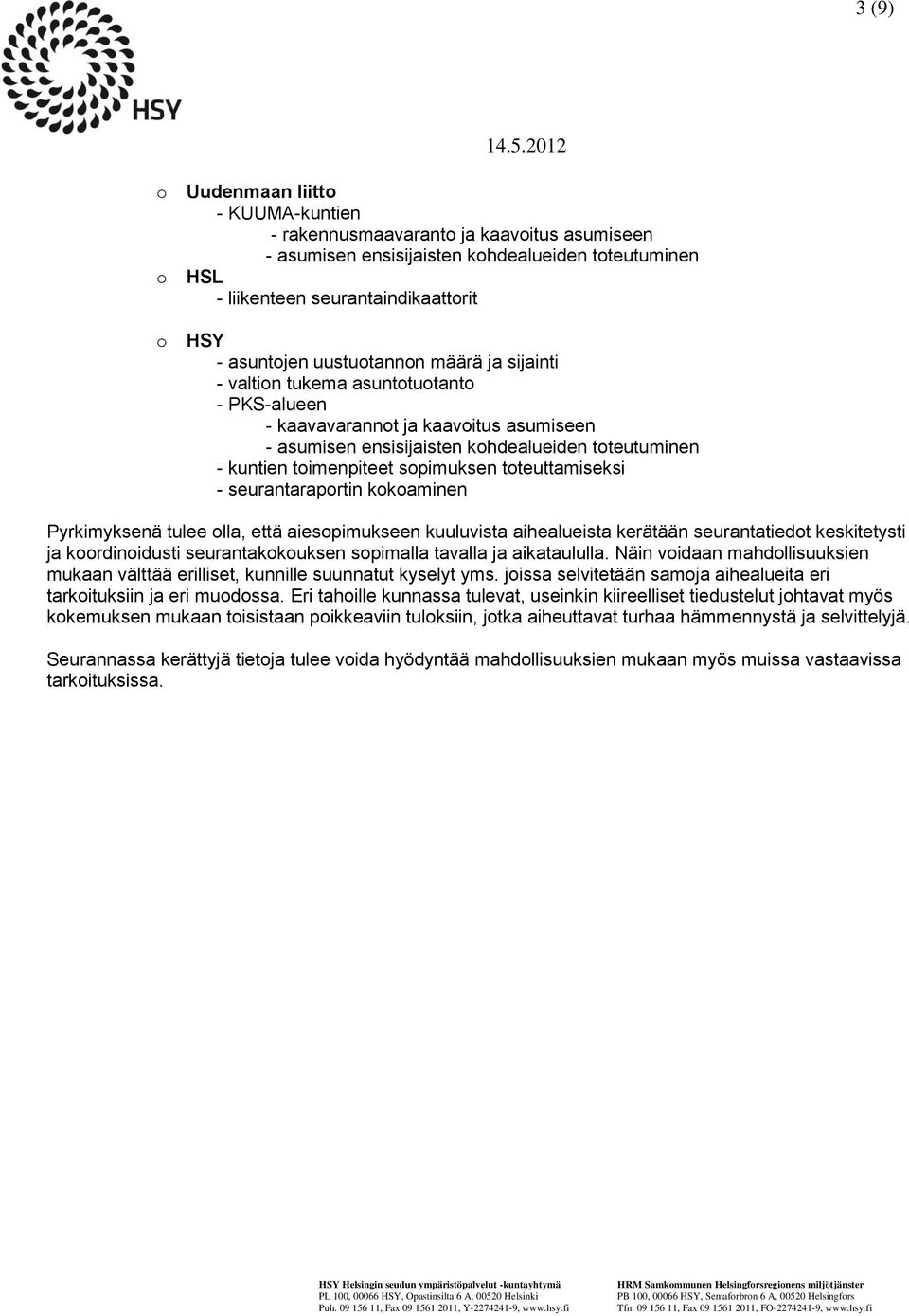 seurantaraprtin kkaminen Pyrkimyksenä tulee lla, että aiespimukseen kuuluvista aihealueista kerätään seurantatiedt keskitetysti ja krdinidusti seurantakkuksen spimalla tavalla ja aikataululla.