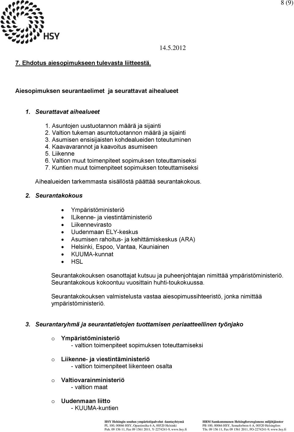 Valtin muut timenpiteet spimuksen tteuttamiseksi 7. Kuntien muut timenpiteet spimuksen tteuttamiseksi Aihealueiden tarkemmasta sisällöstä päättää seurantakkus. 2.