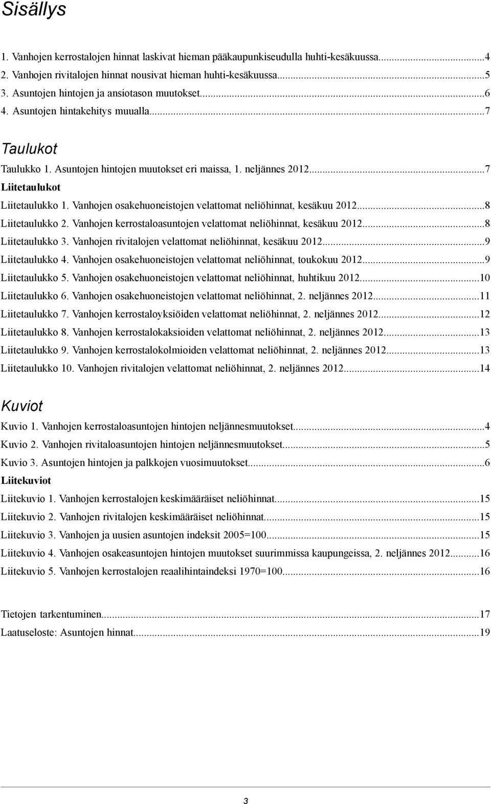 Vanhojen osakehuoneistojen velattomat neliöhinnat, kesäkuu 2012...8 Liitetaulukko 2. Vanhojen kerrostaloasuntojen velattomat neliöhinnat, kesäkuu 2012...8 Liitetaulukko 3.