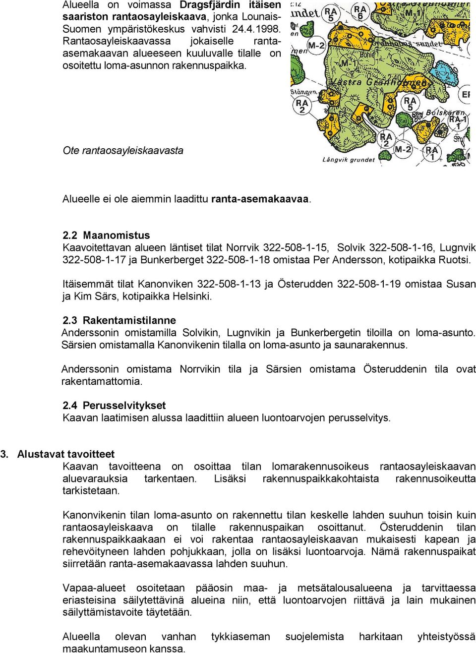 2.2 Maanomistus Kaavoitettavan alueen läntiset tilat Norrvik 322-508-1-15, Solvik 322-508-1-16, Lugnvik 322-508-1-17 ja Bunkerberget 322-508-1-18 omistaa Per Andersson, kotipaikka Ruotsi.