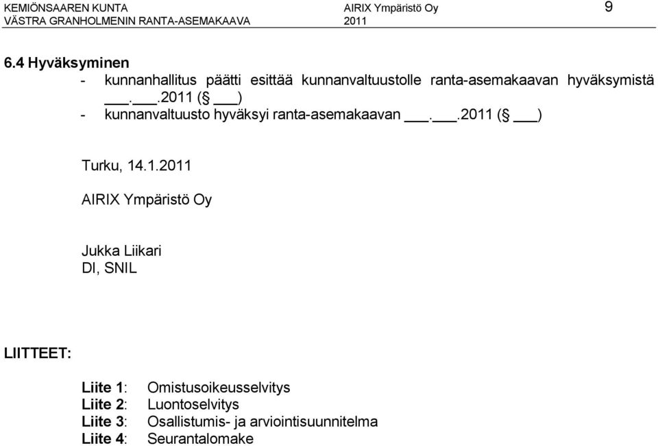 .2011 ( ) - kunnanvaltuusto hyväksyi ranta-asemakaavan..2011 ( ) Turku, 14.1.2011 AIRIX Ympäristö Oy Jukka