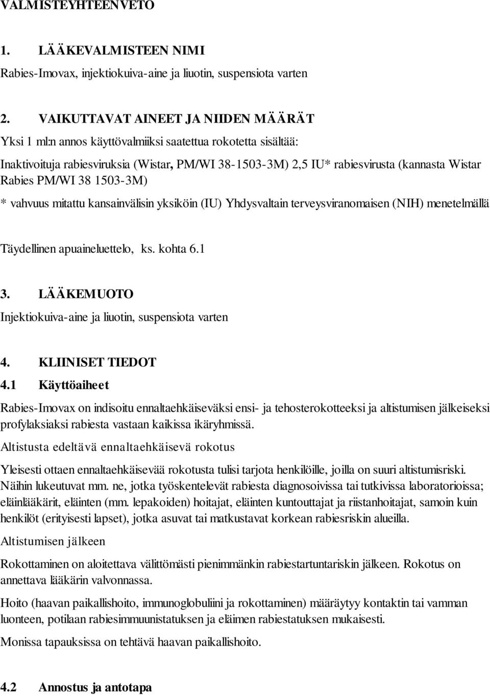 Rabies PM/WI 38 1503-3M) * vahvuus mitattu kansainvälisin yksiköin (IU) Yhdysvaltain terveysviranomaisen (NIH) menetelmällä Täydellinen apuaineluettelo, ks. kohta 6.1 3.