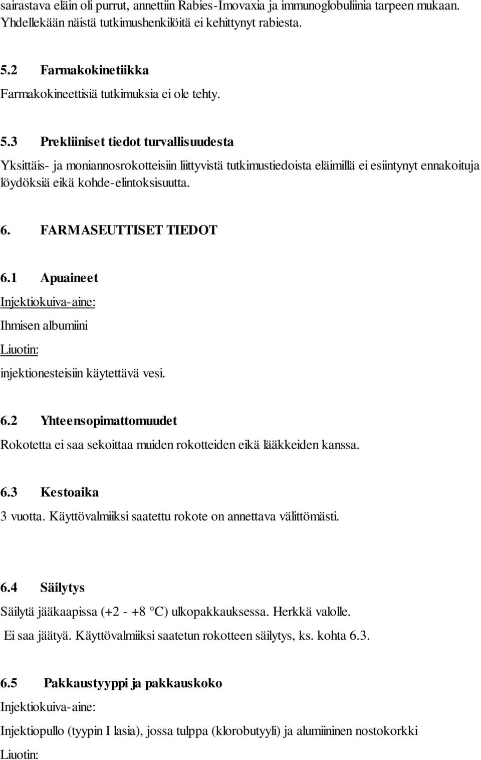 3 Prekliiniset tiedot turvallisuudesta Yksittäis- ja moniannosrokotteisiin liittyvistä tutkimustiedoista eläimillä ei esiintynyt ennakoituja löydöksiä eikä kohde-elintoksisuutta. 6.