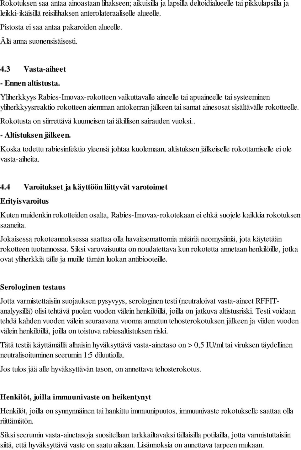 Yliherkkyys Rabies-Imovax-rokotteen vaikuttavalle aineelle tai apuaineelle tai systeeminen yliherkkyysreaktio rokotteen aiemman antokerran jälkeen tai samat ainesosat sisältävälle rokotteelle.