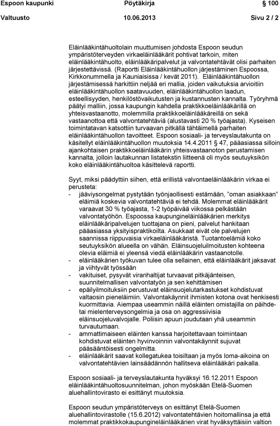 olisi parhaiten järjestettävissä. (Raportti Eläinlääkintähuollon järjestäminen Espoossa, Kirkkonummella ja Kauniaisissa / kevät 2011).