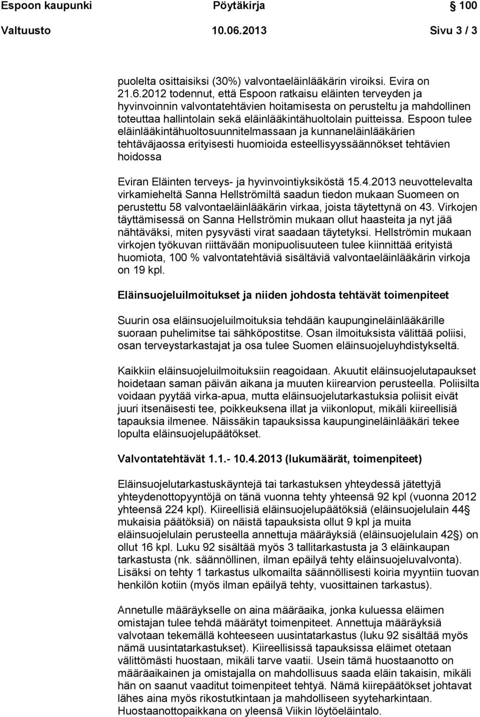 2012 todennut, että Espoon ratkaisu eläinten terveyden ja hyvinvoinnin valvontatehtävien hoitamisesta on perusteltu ja mahdollinen toteuttaa hallintolain sekä eläinlääkintähuoltolain puitteissa.