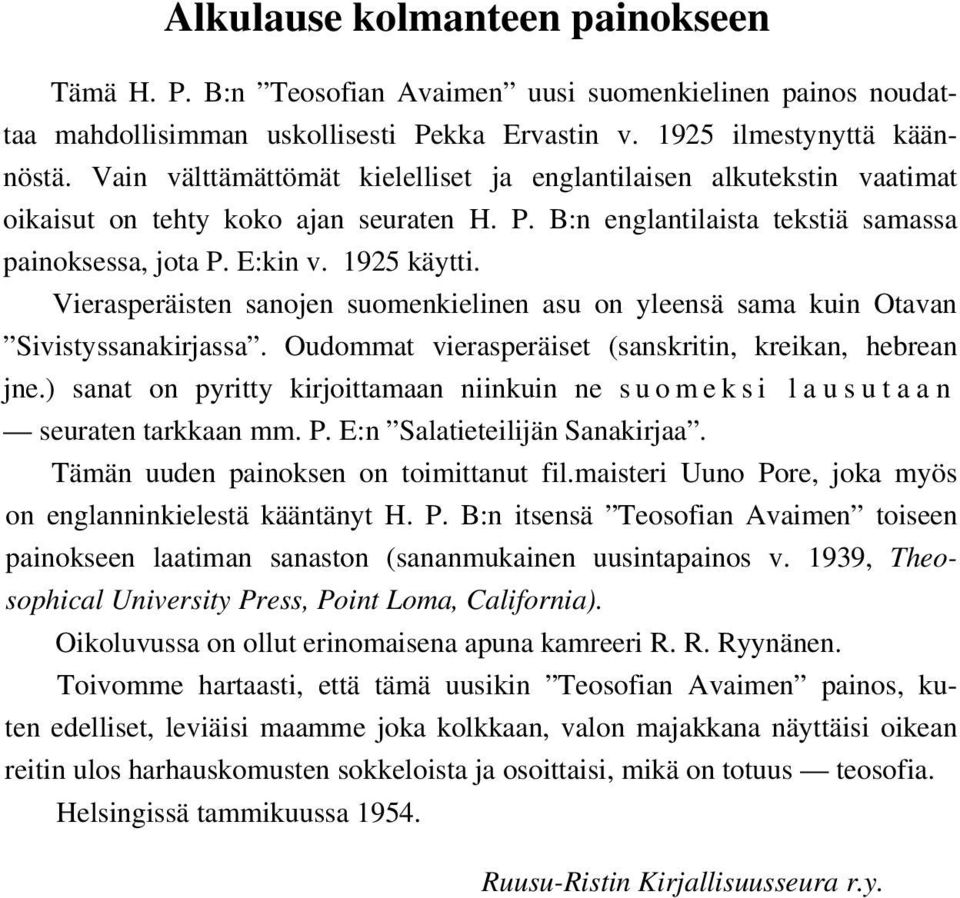 Vierasperäisten sanojen suomenkielinen asu on yleensä sama kuin Otavan Sivistyssanakirjassa. Oudommat vierasperäiset (sanskritin, kreikan, hebrean jne.