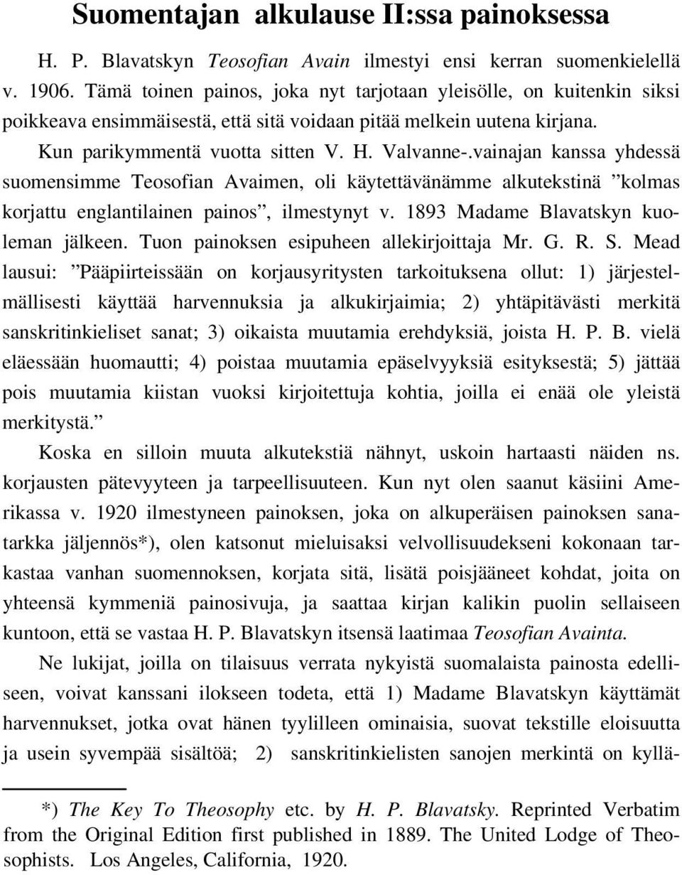 vainajan kanssa yhdessä suomensimme Teosofian Avaimen, oli käytettävänämme alkutekstinä kolmas korjattu englantilainen painos, ilmestynyt v. 1893 Madame Blavatskyn kuoleman jälkeen.