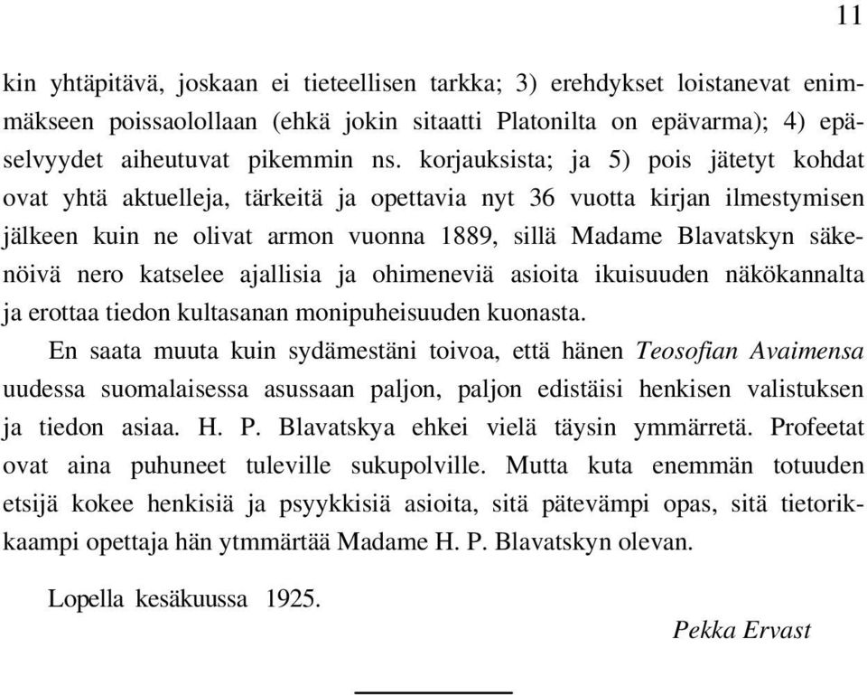 katselee ajallisia ja ohimeneviä asioita ikuisuuden näkökannalta ja erottaa tiedon kultasanan monipuheisuuden kuonasta.