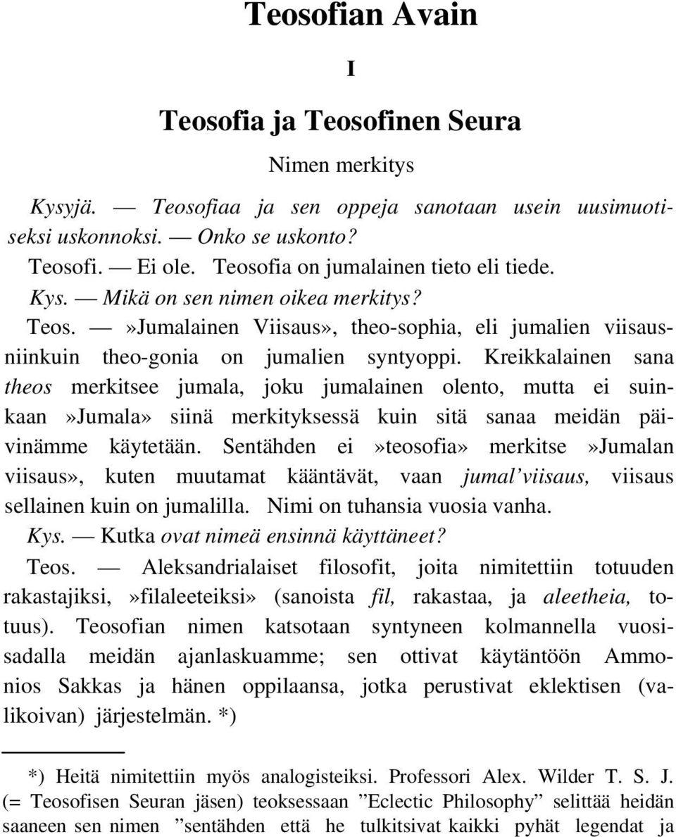 Kreikkalainen sana theos merkitsee jumala, joku jumalainen olento, mutta ei suinkaan»jumala» siinä merkityksessä kuin sitä sanaa meidän päivinämme käytetään.