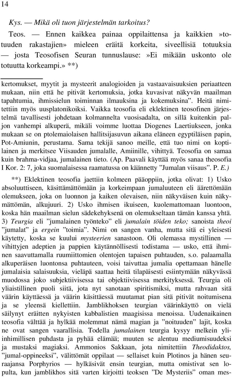 » **) kertomukset, myytit ja mysteerit analogioiden ja vastaavaisuuksien periaatteen mukaan, niin että he pitivät kertomuksia, jotka kuvasivat näkyvän maailman tapahtumia, ihmissielun toiminnan