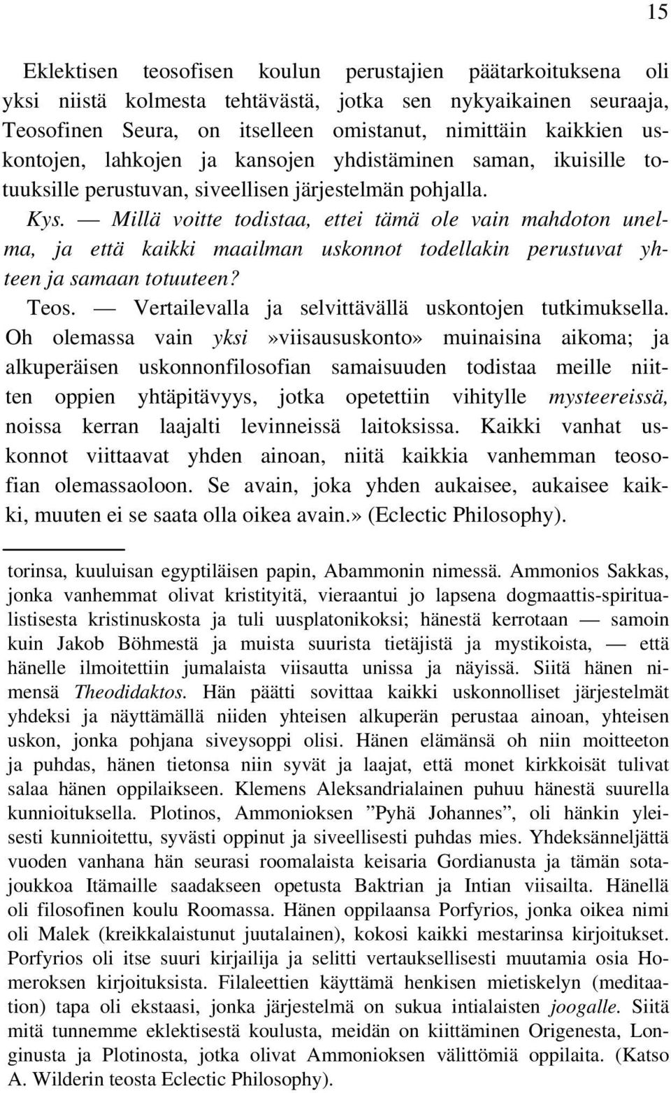 Millä voitte todistaa, ettei tämä ole vain mahdoton unelma, ja että kaikki maailman uskonnot todellakin perustuvat yhteen ja samaan totuuteen? Teos.