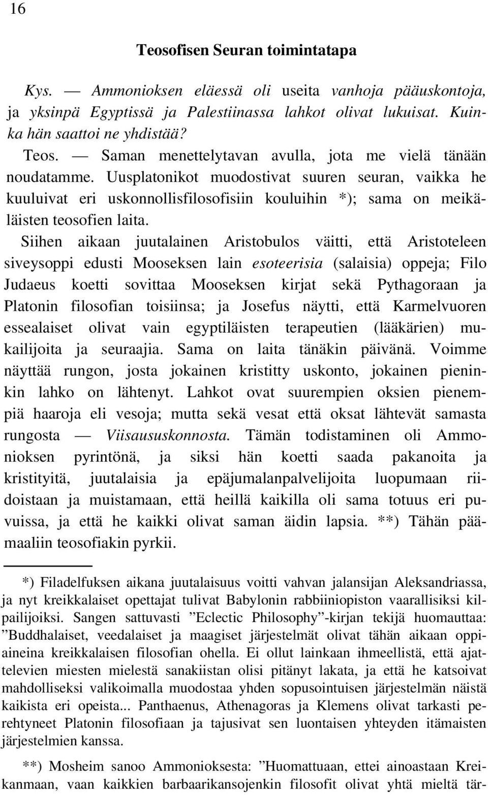 Siihen aikaan juutalainen Aristobulos väitti, että Aristoteleen siveysoppi edusti Mooseksen lain esoteerisia (salaisia) oppeja; Filo Judaeus koetti sovittaa Mooseksen kirjat sekä Pythagoraan ja