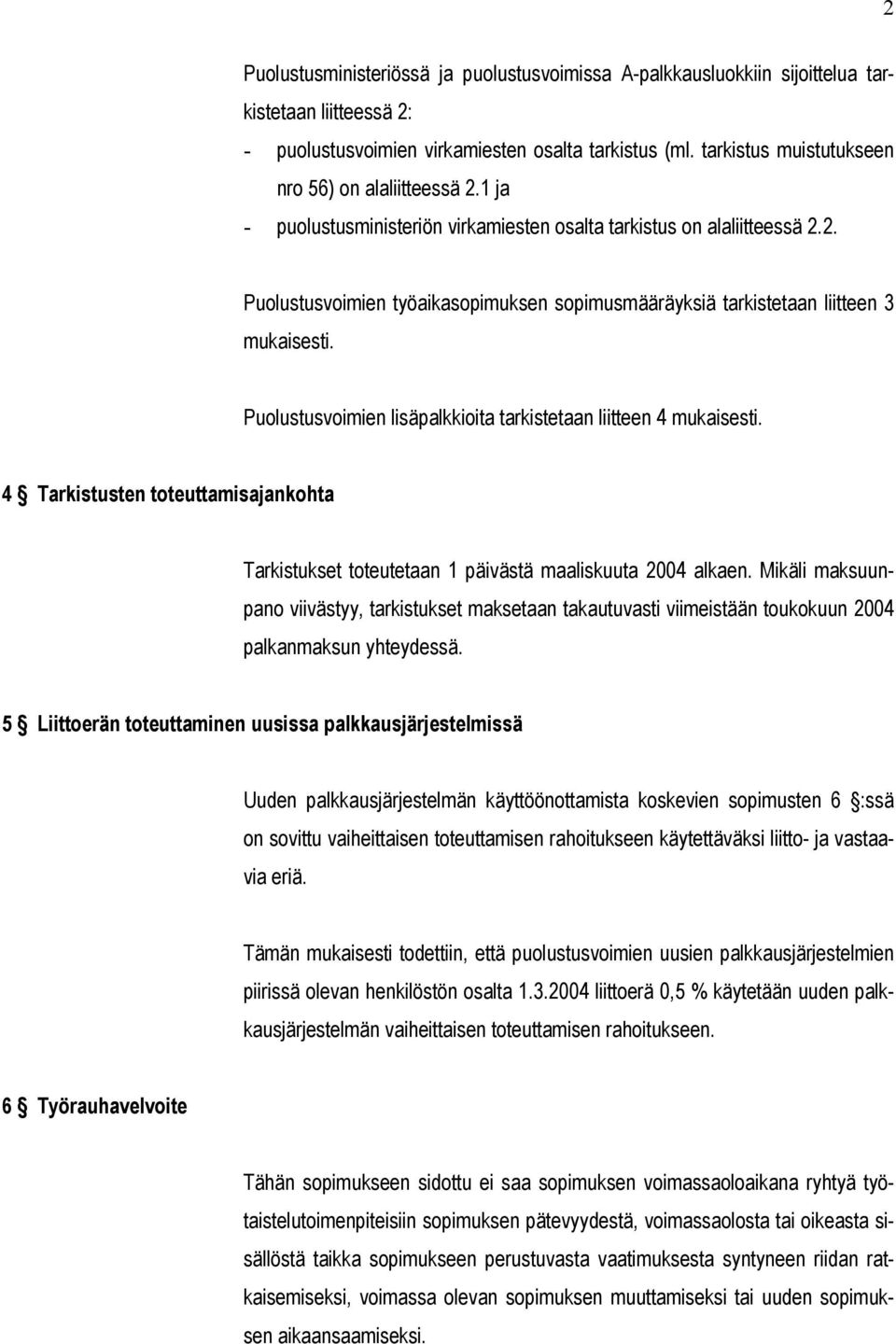 Puolustusvoimien lisäpalkkioita tarkistetaan liitteen 4 mukaisesti. 4 Tarkistusten toteuttamisajankohta Tarkistukset toteutetaan 1 päivästä maaliskuuta 2004 alkaen.