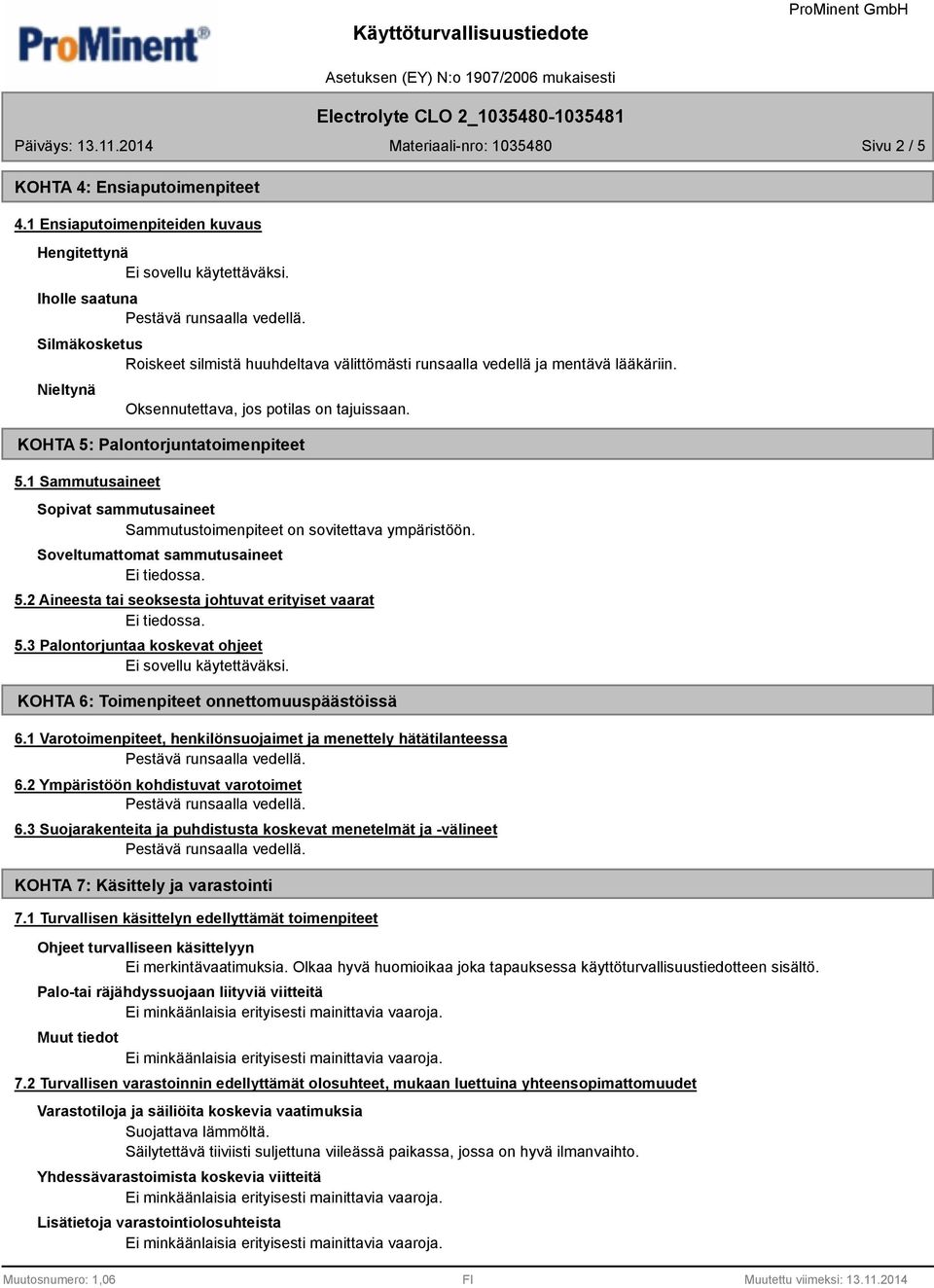 KOHTA 5: Palontorjuntatoimenpiteet 5.1 Sammutusaineet Sopivat sammutusaineet Sammutustoimenpiteet on sovitettava ympäristöön. Soveltumattomat sammutusaineet 5.