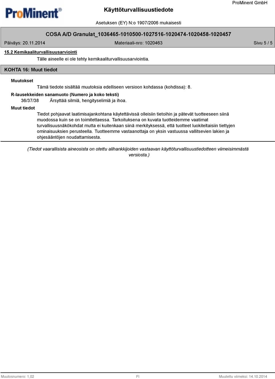 Tiedot pohjaavat laatimisajankohtana käytettävissä olleisiin tietoihin ja pätevät tuotteeseen siinä muodossa kuin se on toimitettaessa.
