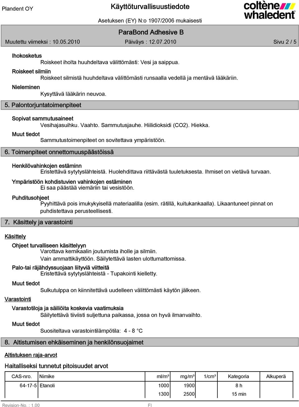 Palontorjuntatoimenpiteet Sopivat sammutusaineet Vesihajasuihku. Vaahto. Sammutusjauhe. Hiilidioksidi (CO2). Hiekka. Sammutustoimenpiteet on sovitettava ympäristöön. 6.